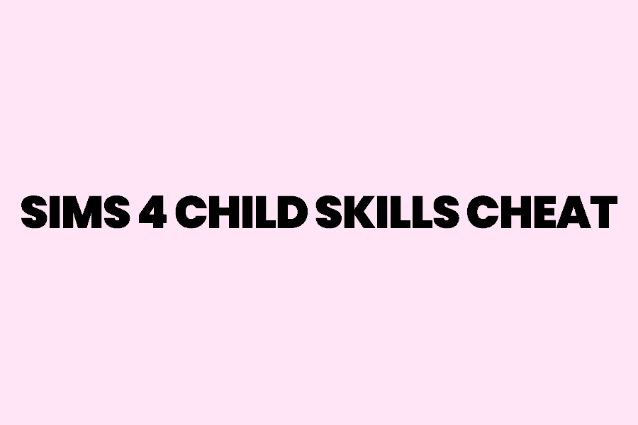 Sims 4 Child skills Cheat Ultimate Guide